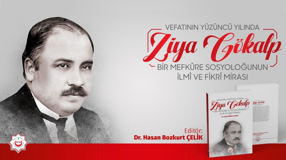 Vefatının Yüzüncü Yılında Ziya Gökalp: Bir Mefkûre Sosyoloğunun İlmî ve Fikrî Mirası